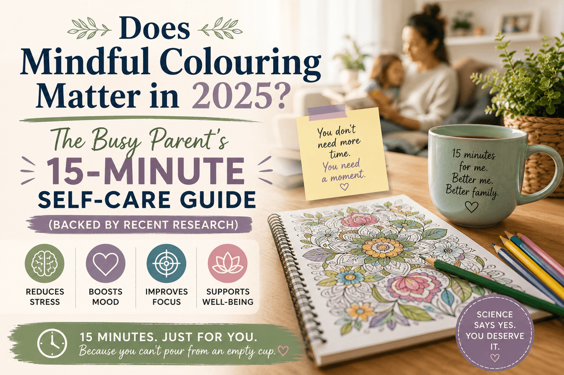 Does Mindful Colouring Matter in 2025? The Busy Parent's 15-Minute Self-Care Guide (Backed by Recent Research)
